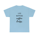 Life Happens Coffee Helps Shirt